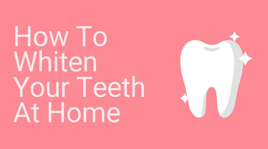 How To Whiten Your Teeth At Home